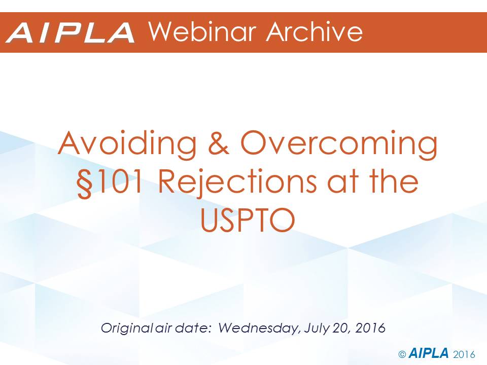 Webinar Archive - 7/20/16 - Avoiding and Overcoming Section 101 Rejections at the USPTO